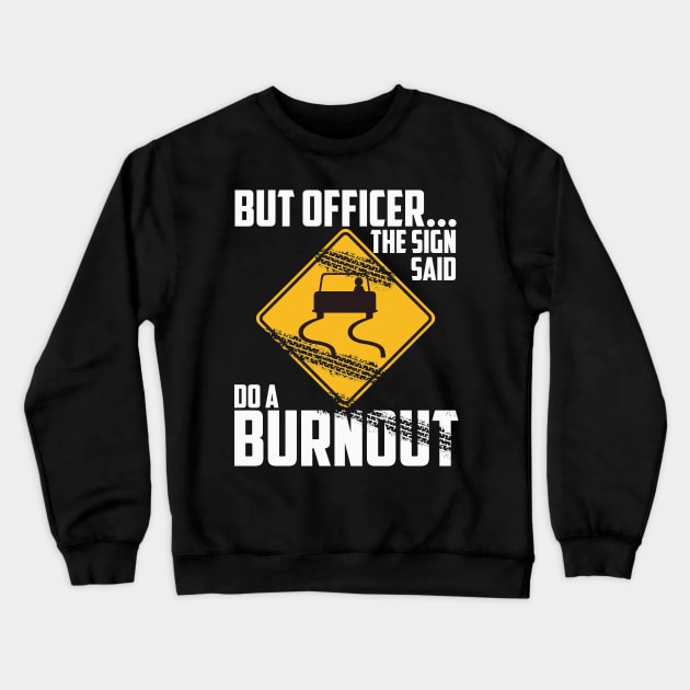 But Officer the Sign Said Do a Burnout - Funny Car Crewneck Sweatshirt by artbooming